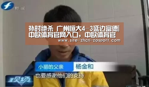 补时绝杀 广州恒大4-3延边富德|中欧体育官网入口，中欧体育官方下载，中欧体育平